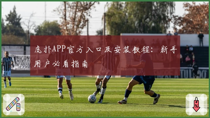 虎扑APP官方入口及安装教程:新手用户必看指南