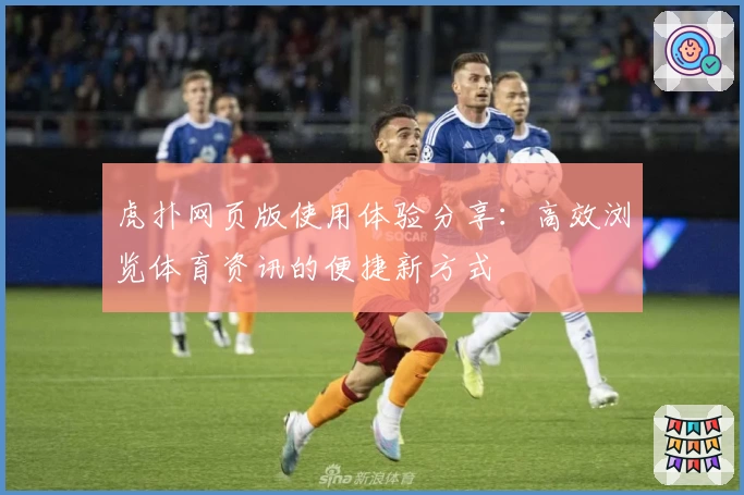虎扑网页版使用体验分享：高效浏览体育资讯的便捷新方式