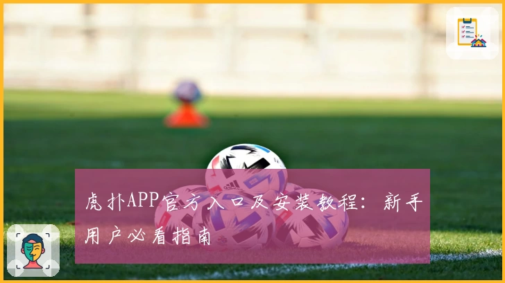 虎扑APP官方入口及安装教程:新手用户必看指南