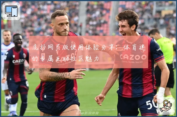 虎扑网页版使用体验分享:体育迷的专属互动社区魅力